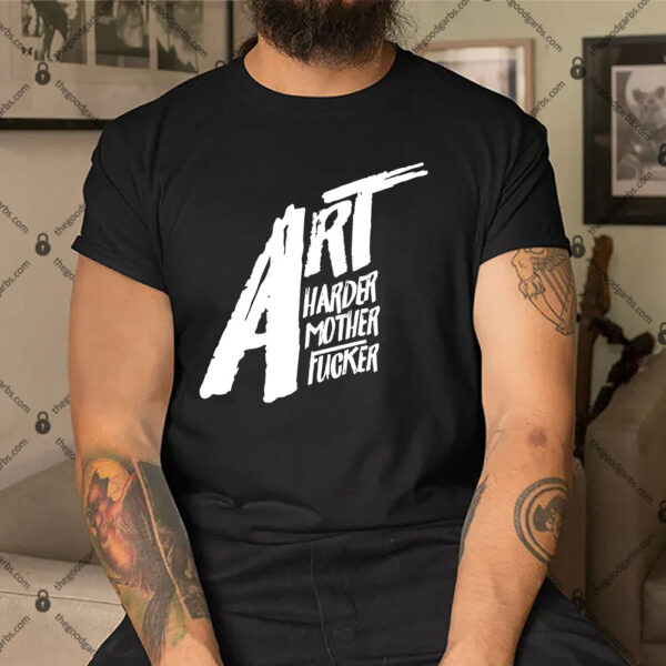 Art Harder Mother Fucker Shirt