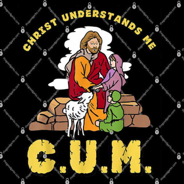 Christ Understands Me CUM Shirt 1