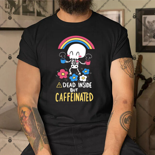 Dead Inside But Caffeinated Shirt