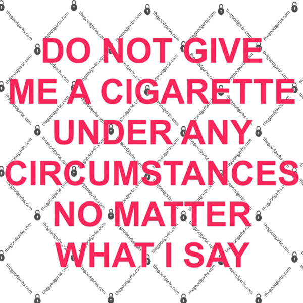 Do Not Give Me A Cigarette Under Any Circumstances No Matter What I Say Shirt 1
