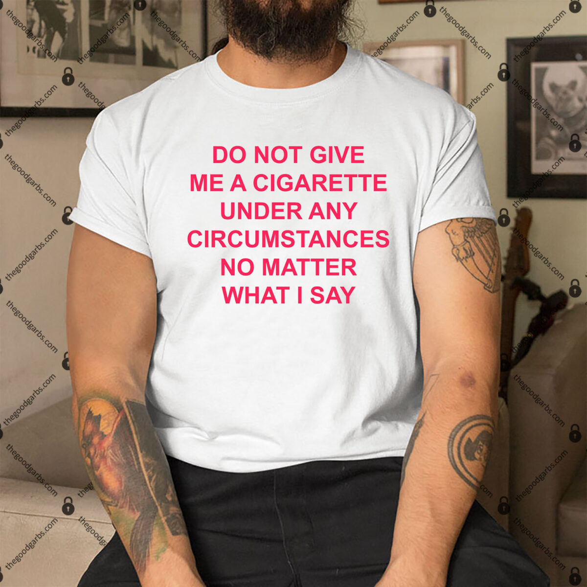 Do Not Give Me A Cigarette Under Any Circumstances No Matter What I Say Shirt