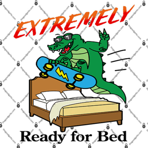 Extremely Ready For Bed Shirt 1
