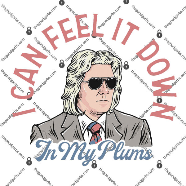 I Can Feel It Down In My Plums Shirt