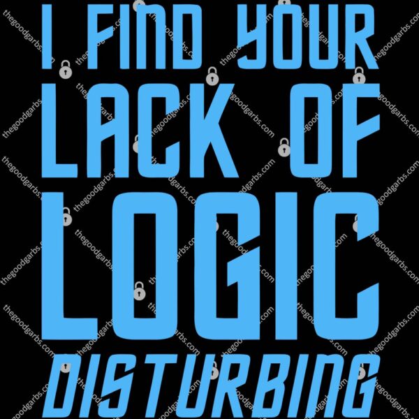I Find Your Lack Of Logic Disturbing Shirt