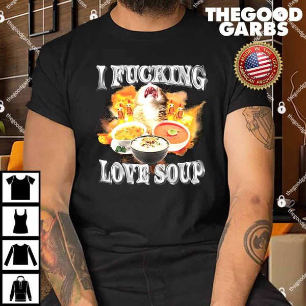 I Fucking Love Soup Shirt