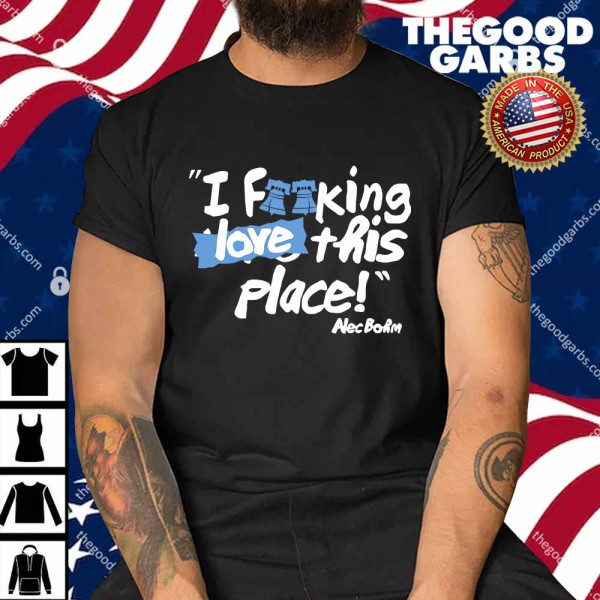 I Fucking Love This Place Alec Bohm Shirt