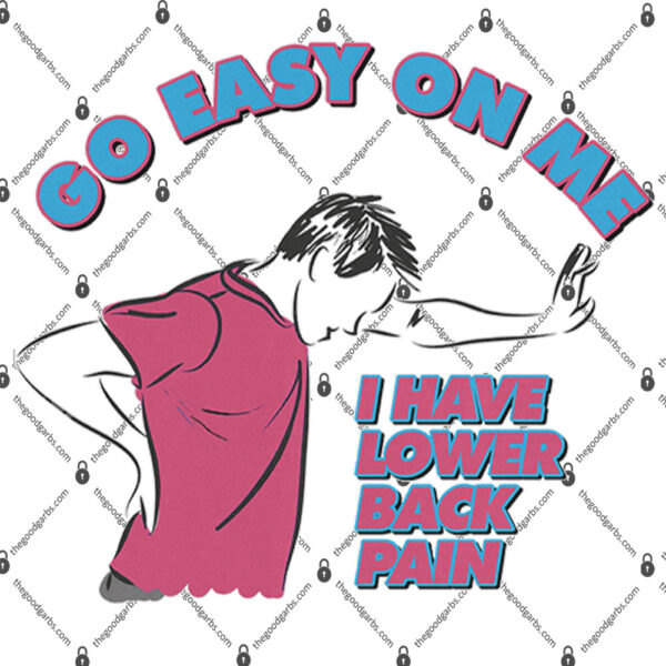 I Have Lower Back Pain Go Easy On Me Shirt 1