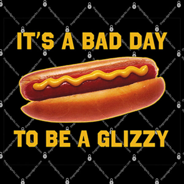 It's A Bad Day To Be A Glizzy Shirt 1