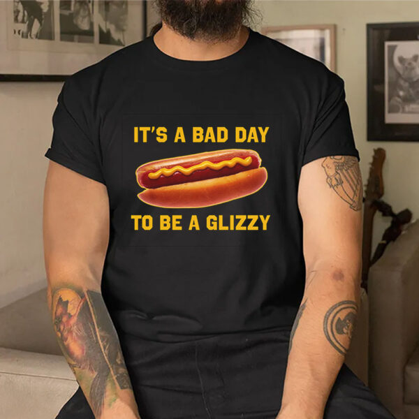 It's A Bad Day To Be A Glizzy Shirt