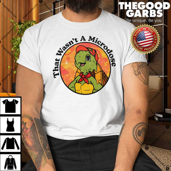 Micro Turtle That Wasn’t A Microdose Shirt