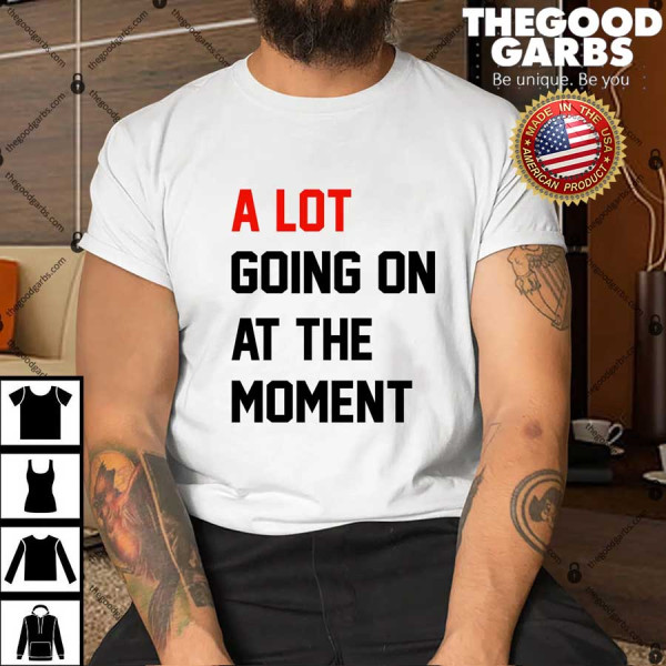 Not A Lot Going On At The Moment Shirt