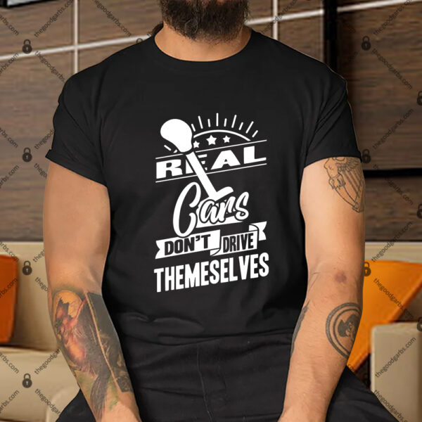 Real Cars Don't Shift Themselves Shirt