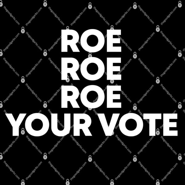 Roe Roe Roe Your Vote Tee Shirt 1