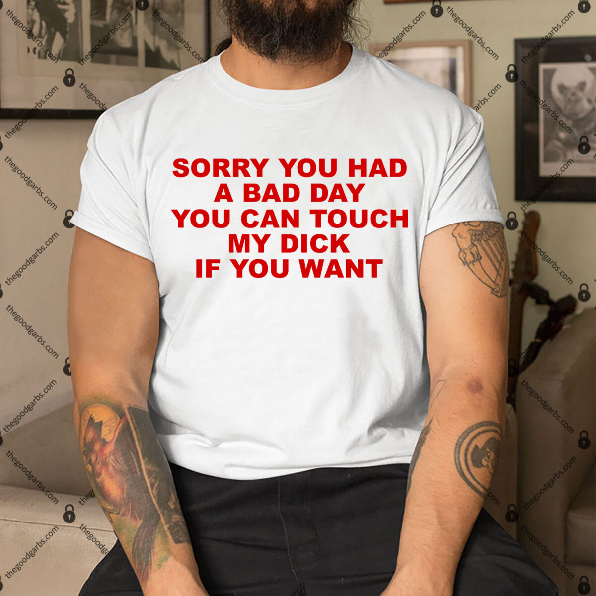 Sorry You Had A Bad Day You Can Touch My Dick If You Want Shirt 1