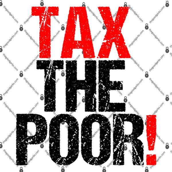 Tax The Poor Shirt Tax The Poor Quote Political Quote 1