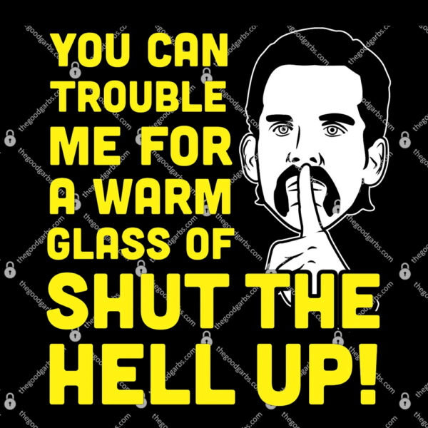 Warm Glass of Shut the Hell Up T-Shirt