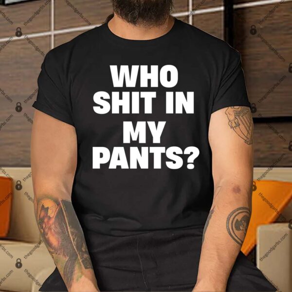 Who Shit In My Pants Shirt