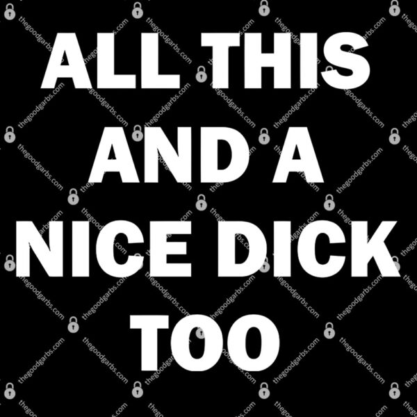 All This And A Nice Dick Too T-Shirt