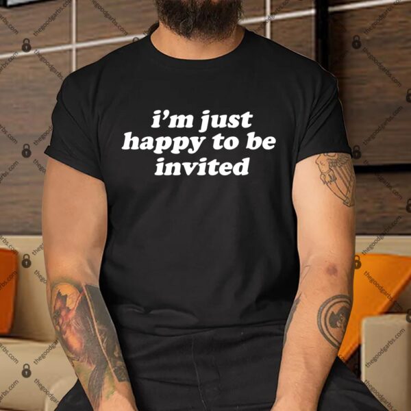 Amanda I'm Just Happy To Be Invited Shirt