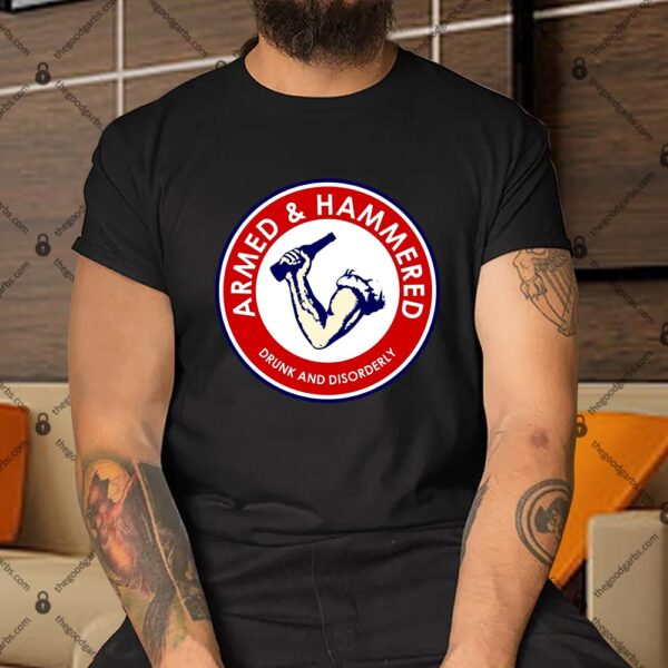 Armed and Hammered Drunk and Disorderly Funny Drinking Shirt