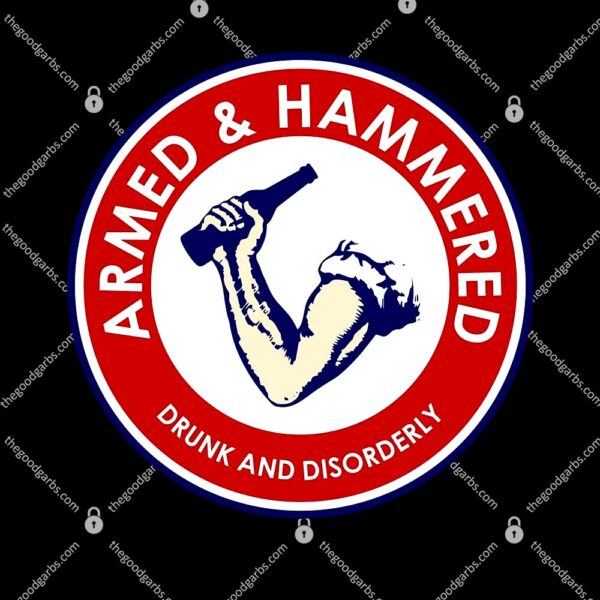 Armed and Hammered Drunk and Disorderly Funny Drinking T-Shirt