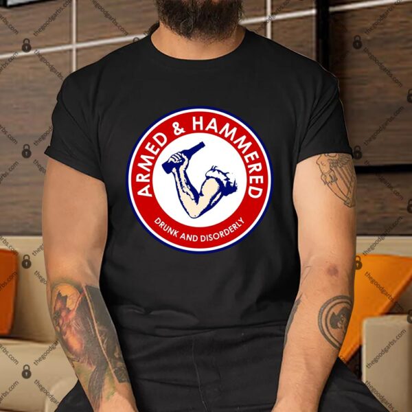 Armed and Hammered Drunk and Disorderly Shirt