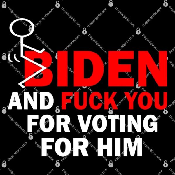 Biden And Fuck You For Voting For Him T-Shirt