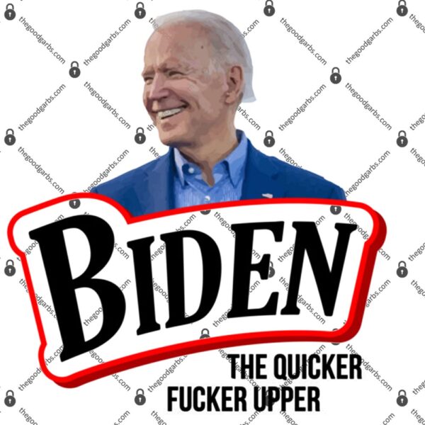 Biden The Quicker Fucker Upper T-Shirt