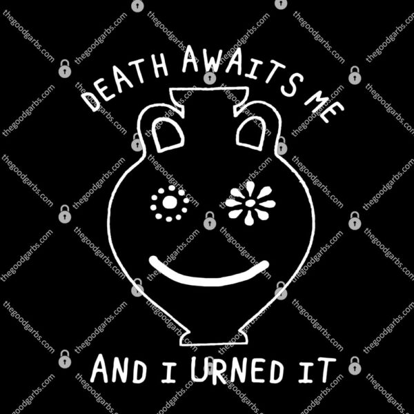 Death Awaits Me And I Urned It T-Shirt