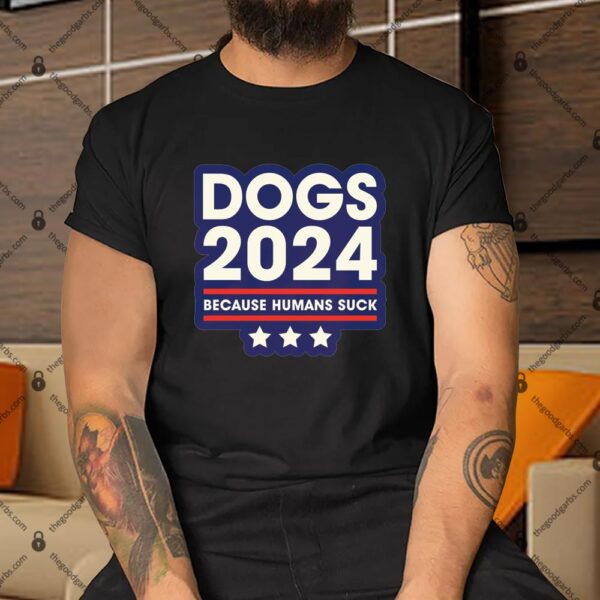 Dogs 2024 Humans Suck 2024 Election Shirt