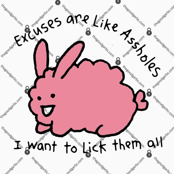Excuses Are Like Assholes I Want To Lick Them All T-Shirt