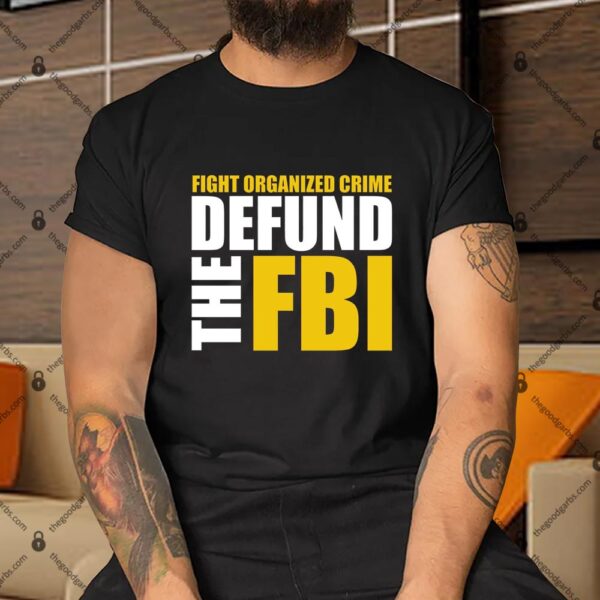 Fight Organized Crime Defund The FBI Shirt
