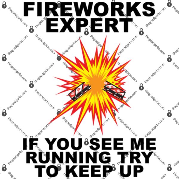 Fireworks Expert If You See Me Running Try To Keep Up - Fourth Of July T-Shirt