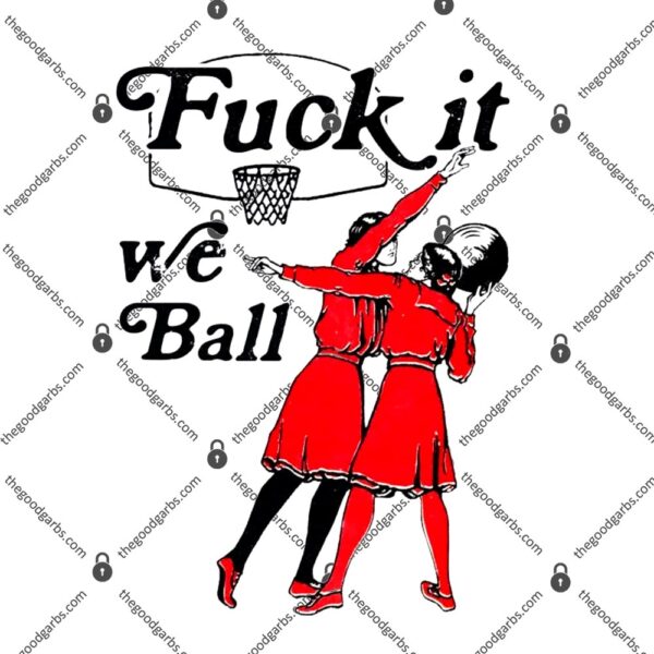 Fuck It We Ball T-Shirt