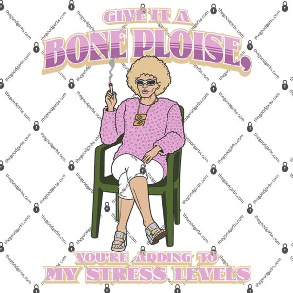 Give It A Bone Ploise You're Adding To My Stress Levels Shirt 1