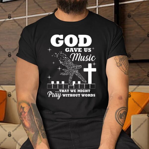 God Gave Us Music That We Might Pray Without Words Shirt