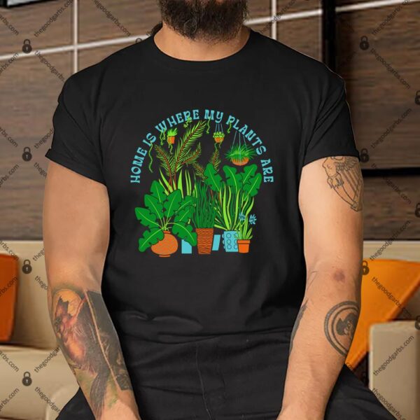 Home Is Where my Plants Are Shirt