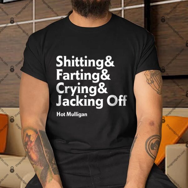 Hot Mulligan Shitting Farting Cryting Jacking Off Shirt