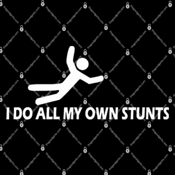 I Do All My Own Stunts Shirt 1