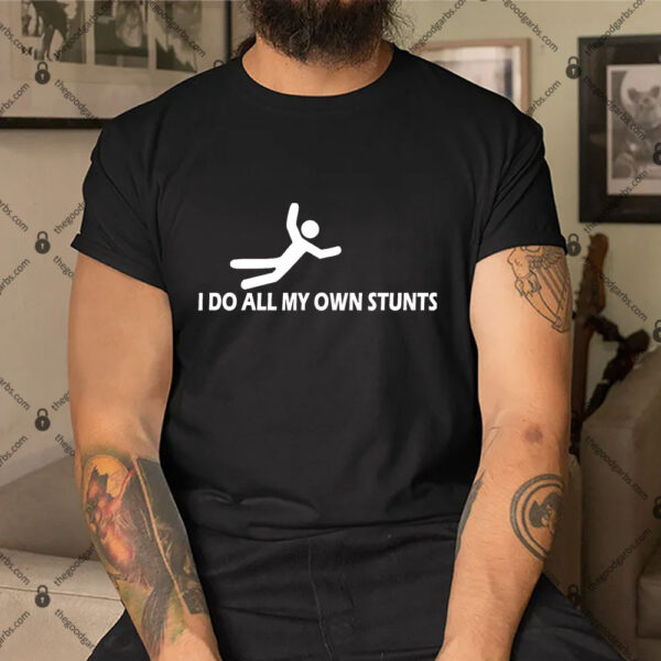 I Do All My Own Stunts Shirt