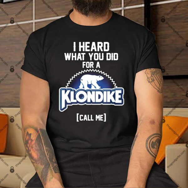 I Heard What You Did For A Klondike Call Me Shirt