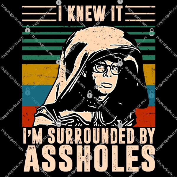 I Knew It I'm Surrounded By Assholes T-Shirt