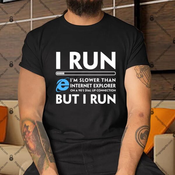 I Run Slower Than Internet Explorer Shirt