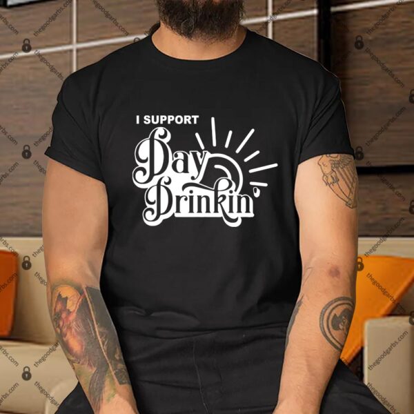I Support Day Drinking Shirt