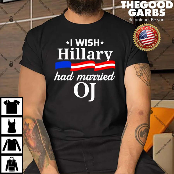 I Wish Hillary Had Married OJ Shirt