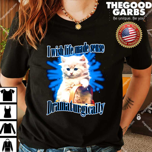 I Wish Life Made Sense Dramaturgically Women Shirt