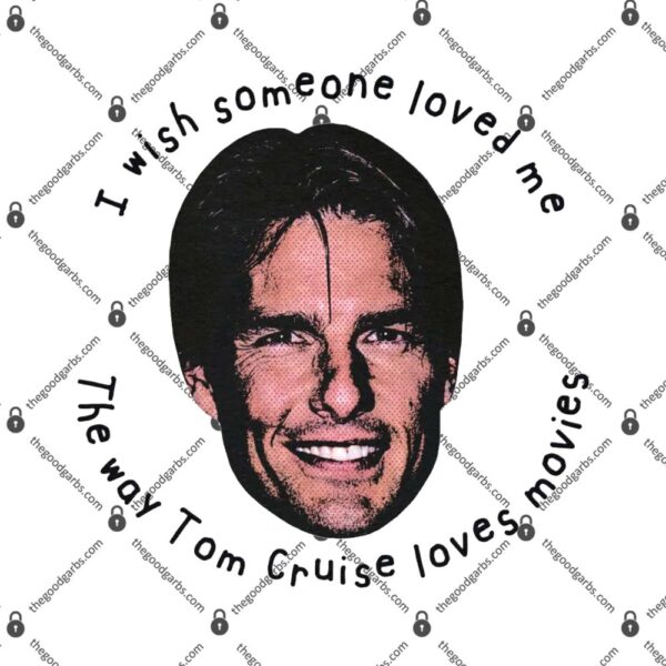 I Wish Someone Loved Me The Way Tom Cruise Loves Movies T-Shirt