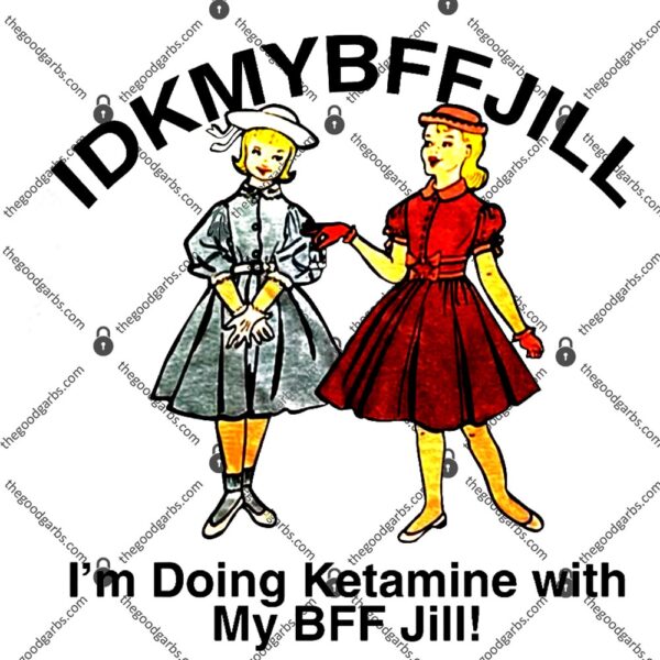Idkmybffjill I'm Doing Ketamine With My Bff Jill T-Shirt