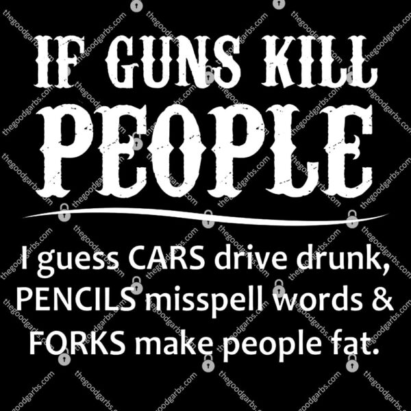 If Guns Kill People I Guess Cars Drive Drunk T-Shirt