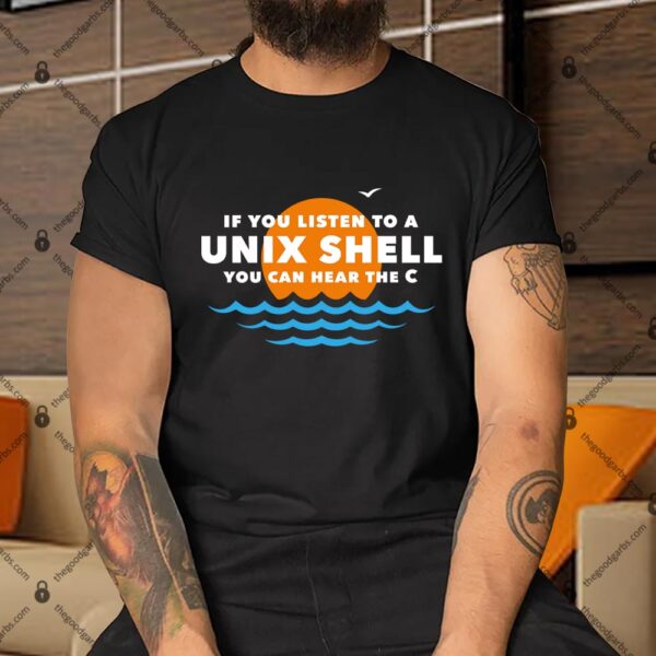 If You Listen To A Unix Shell You Van Hear The C Shirt